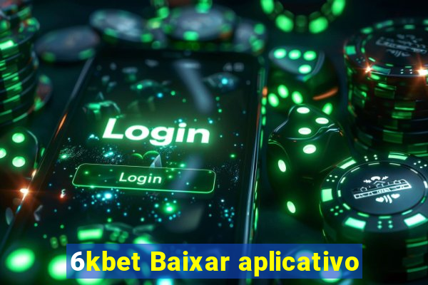 6kbet Baixar aplicativo